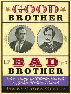 Good Brother, Bad Brother: The Story Of Edwin Booth And John Wilkes Booth