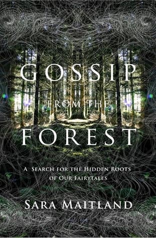 Gossip from the Forest: A Search for the Hidden Roots of Our Fairytales