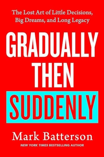 Gradually Then Suddenly: How to Dream Bigger, Decide Better, and Leave a Lasting Legacy