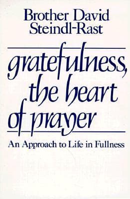 Gratefulness, The Heart Of Prayer: An Approach To Life In Fullness