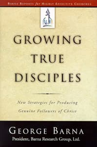 Growing True Disciples: New Strategies for Producing Genuine Followers of Christ