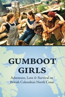 Gumboot Girls: Adventure, Love & Survival on the North Coast of British Columbia