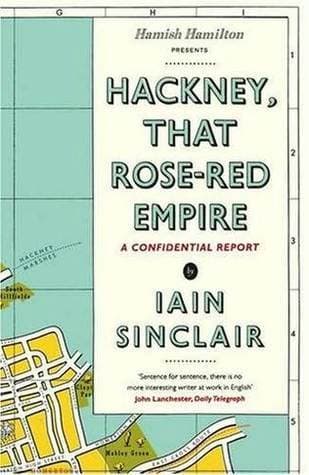 Hackney, That Rose-Red Empire: A Confidential Report