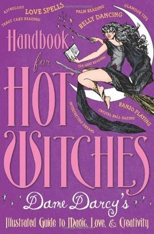 Handbook for Hot Witches: Dame Darcy's Illustrated Guide to Magic, Love, and Creativity