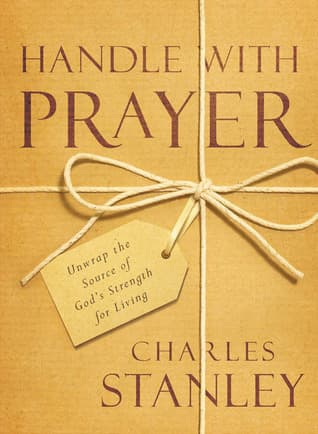 Handle With Prayer: Unwrap the Source of God's Strength for Living