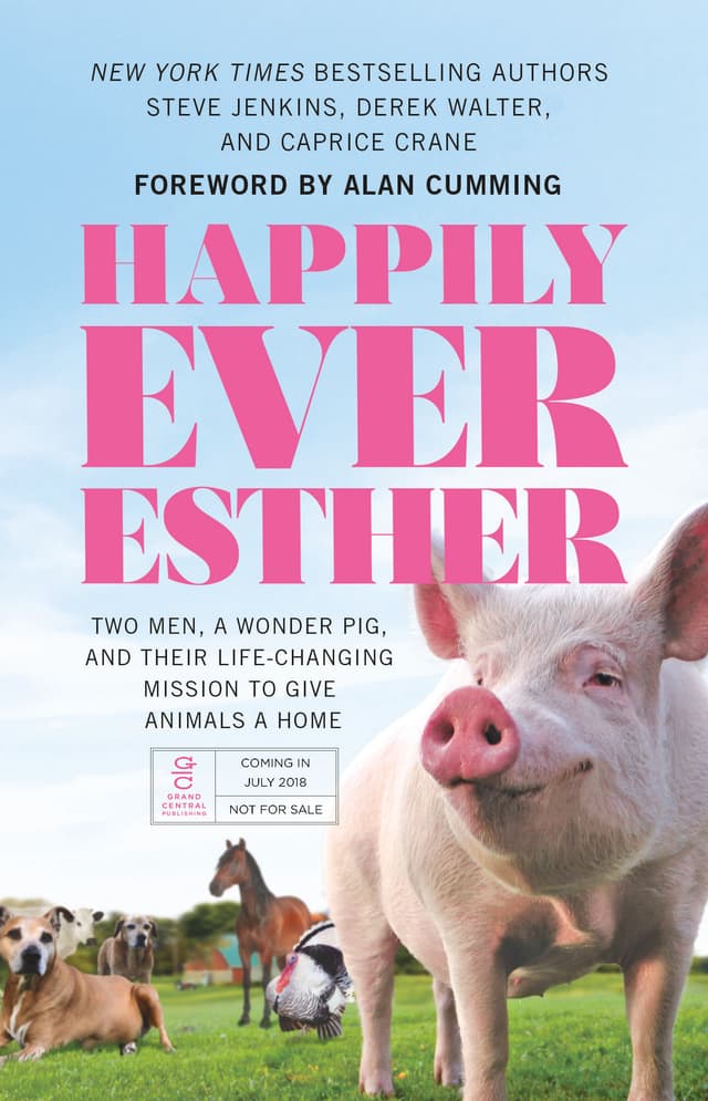 Happily Ever Esther: Two Men, a Wonder Pig, and Their Life-Changing Mission to Give Animals a Home