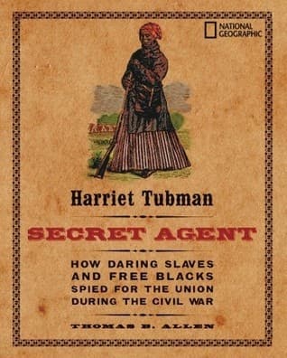 Harriet Tubman, Secret Agent: How Daring Slaves and Free Blacks Spied for the Union During the Civil War