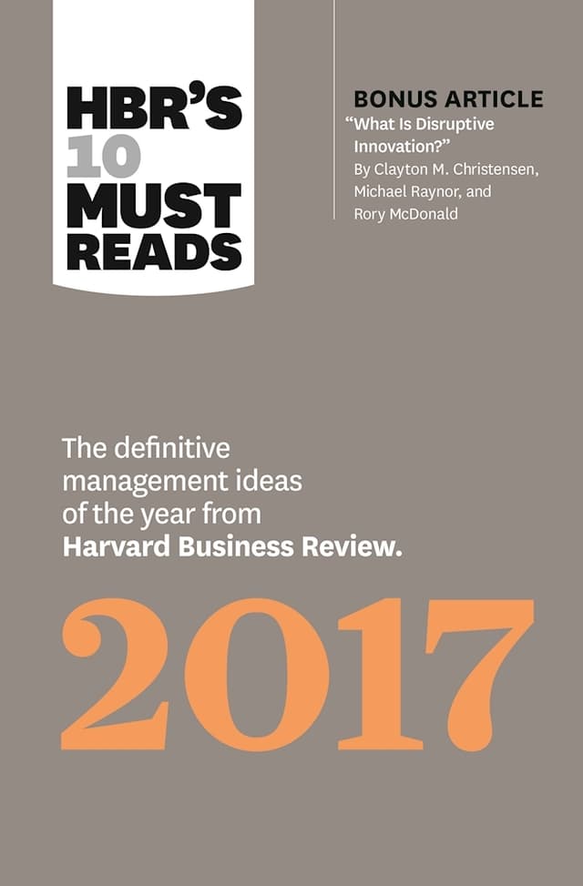 HBR's 10 Must Reads 2017: The Definitive Management Ideas of the Year from Harvard Business Review (with bonus article “What Is Disruptive Innovation?”)