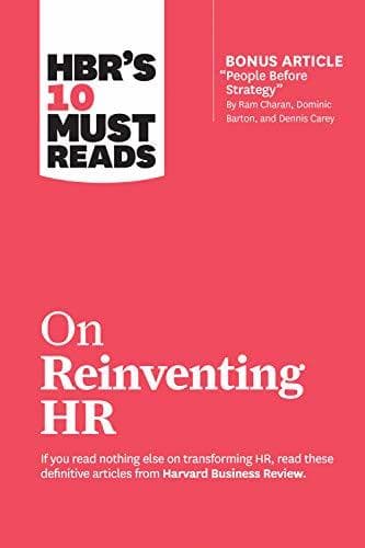 HBR's 10 Must Reads on Reinventing HR (with bonus article "People Before Strategy" by Ram Charan, Dominic Barton, and Dennis Carey)