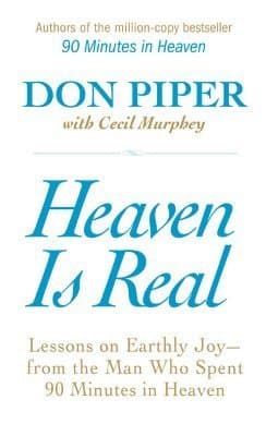 Heaven Is Real: Lessons on Earthly Joy--From The Man Who Spent 90 Minutes In Heaven