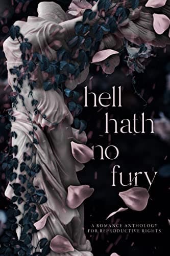 Hell Hath No Fury: A Romance Anthology for Reproductive Rights