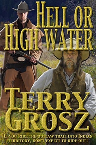 Hell Or High Water In The Indian Territory: The Adventures of the Dodson Brothers, Deputy U.S. Marshals