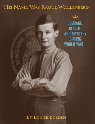 His Name Was Raoul Wallenberg: Courage, Rescue, and Mystery During World War II