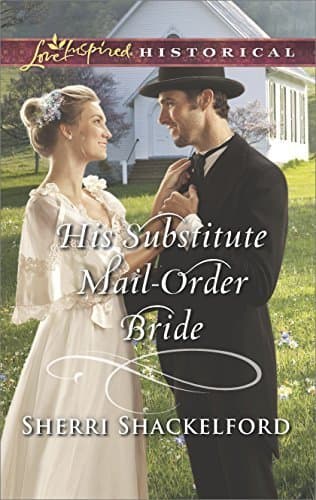 His Substitute Mail-Order Bride: A Marriage of Convenience Inspirational Historical Romance