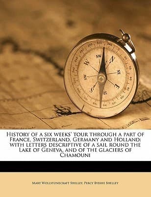 History of a six weeks' tour through a part of France, Switzerland, Germany and Holland: with letters descriptive of a sail round the Lake of Geneva, and of the glaciers of Chamouni