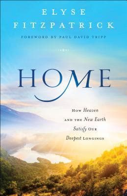 Home: How Heaven and the New Earth Satisfy Our Deepest Longings