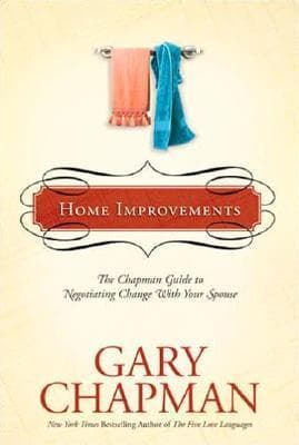 Home Improvements: The Chapman Guide to Negotiating Change With Your Spouse