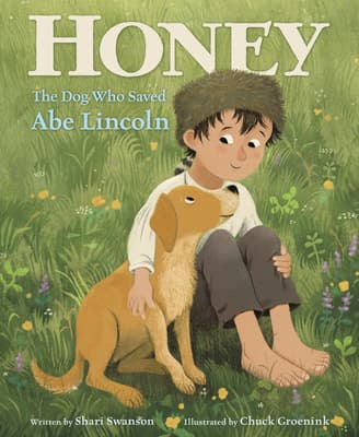 Honey, the Dog Who Saved Abe Lincoln: An Award-Winning Biography About Friendship and a Daring Rescue for Kids