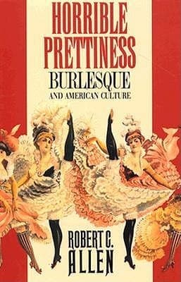Horrible Prettiness: Burlesque and American Culture