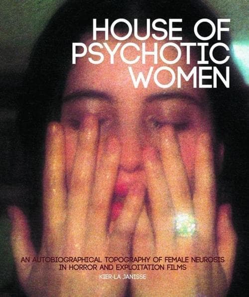 House of Psychotic Women: An Autobiographical Topography of Female Neurosis in Horror and Exploitation Films