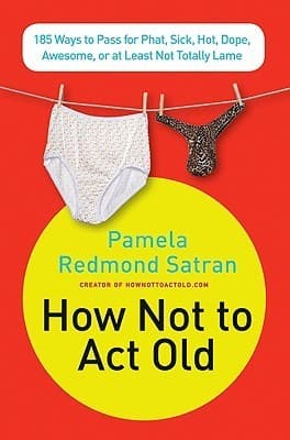 How Not to Act Old: 185 Ways to Pass for Phat, Sick, Hot, Dope, Awesome, or at Least Not Totally Lame