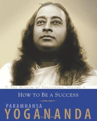 How To Be A Success: The Wisdom of Yogananda, Volume 4
