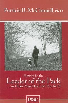 How to Be the Leader of the Pack... And Have Your Dog Love You for It!