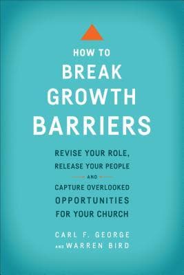 How to Break Growth Barriers: Revise Your Role, Release Your People, and Capture Overlooked Opportunities for Your Church
