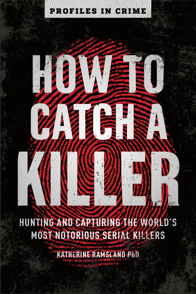 How to Catch a Killer: Hunting and Capturing the World's Most Notorious Serial Killers