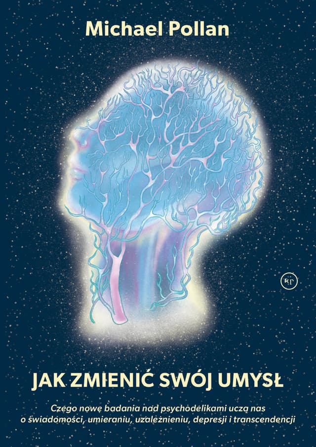 Jak zmienić swój umysł? Czego nowe badania nad psychodelikami uczą nas o świadomości, umieraniu, uzależnieniu, depresji i transcendencji