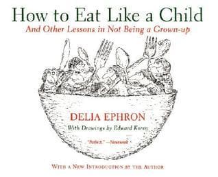 How to Eat Like a Child: And Other Lessons in Not Being a Grown-up – A Classic Celebration of Joyful Childhood Humor
