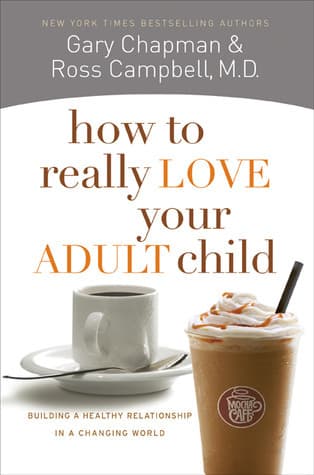 How to Really Love Your Adult Child: Building a Healthy Relationship in a Changing World