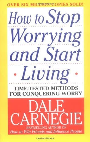 How to Stop Worrying and Start Living: Time-Tested Methods for Conquering Worry