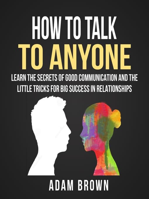 How to Talk to Anyone: Learn the Secrets of Good Communication and the Little Tricks for Big Success in Relationships