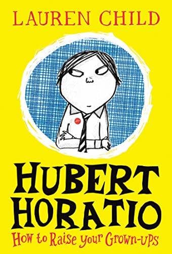 Hubert Horatio: How to Raise Your Grown-Ups: A Hilarious Adventure for Children Aged 6 and Up