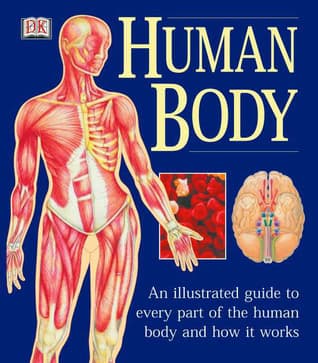 Human Body: An Illustrated Guide to Every Part of the Human Body and How It Works