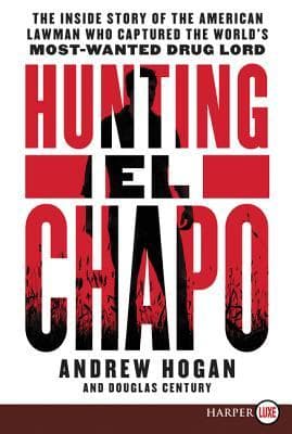 Hunting El Chapo: The Inside Story of the American Lawman Who Captured the World's Most Wanted Drug-Lord – An Investigative Thriller, Soon to Be a Major Motion Picture
