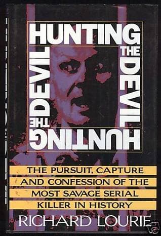 Hunting the Devil: The Pursuit, Capture and Confession of the Most Savage Serial Killer in History