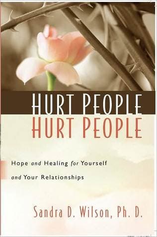 Hurt People Hurt People: Hope and Healing for Yourself and Your Relationships