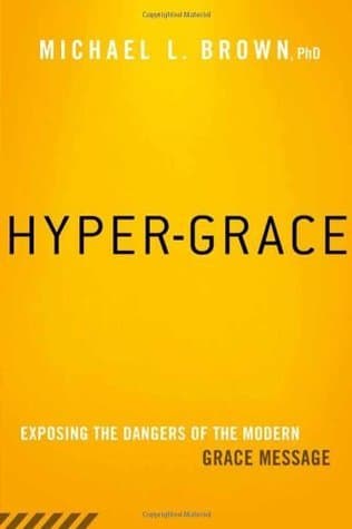 Hyper-Grace: Exposing the Dangers of the Modern Grace Message