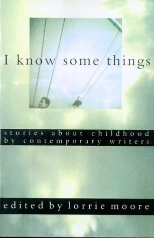 I Know Some Things: Stories About Childhood by Contemporary Writers