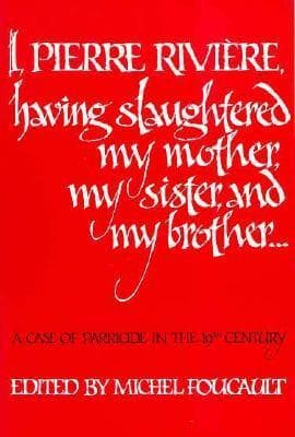 I, Pierre Rivière, having slaughtered my mother, my sister, and my brother...: A Case of Parricide in the 19th Century