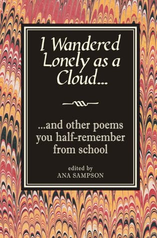 I Wandered Lonely as a Cloud: ...And Other Poems You Half-Remember from School