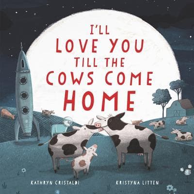 I'll Love You Till the Cows Come Home: A Sweet Bedtime Story About Boundless Family Love for Children