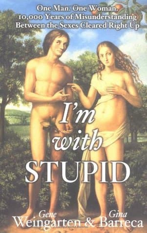 I'm with Stupid: One Man, One Woman, 10,000 Years of Misunderstanding Between the Sexes Cleared Right Up