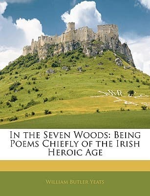 In the Seven Woods: Being Poems Chiefly of the Irish Heroic Age