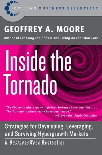 Inside the Tornado: Strategies for Developing, Leveraging, and Surviving Hypergrowth Markets – Part Two of the Classic Marketing Series on Mainstream Customer Adoption