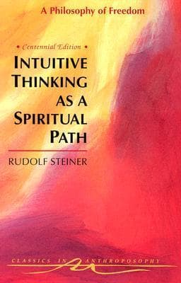Intuitive Thinking As a Spiritual Path: A Philosophy of Freedom