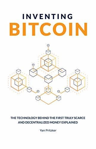 Inventing Bitcoin: The Technology Behind The First Truly Scarce and Decentralized Money Explained