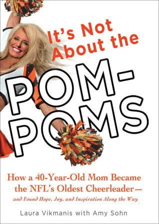It's Not About the Pom-Poms: How a 40-Year-Old Mom Became the NFL's Oldest Cheerleader--and Found Hope, Joy, and Inspiration Along the Way